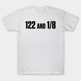 122 and 1/8? Where the heck is 122 and an 8? T-Shirt